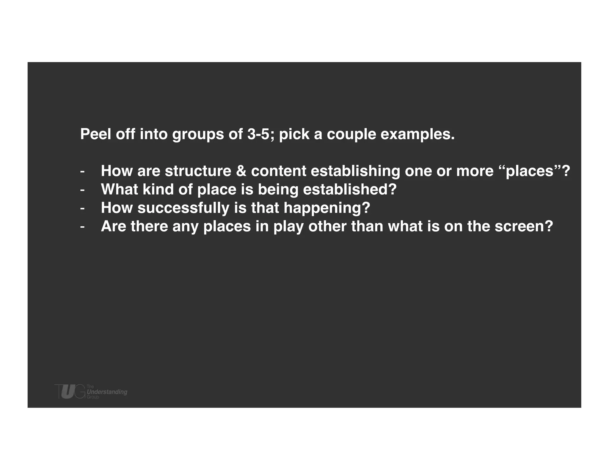 Peel off into groups of 3-5; pick a couple examples. !
!
-  How are structure & content establishing one or more “places”? !
-  What kind of place is being established? !
-  How successfully is that happening?!
-  Are there any places in play other than what is on the screen? !

 