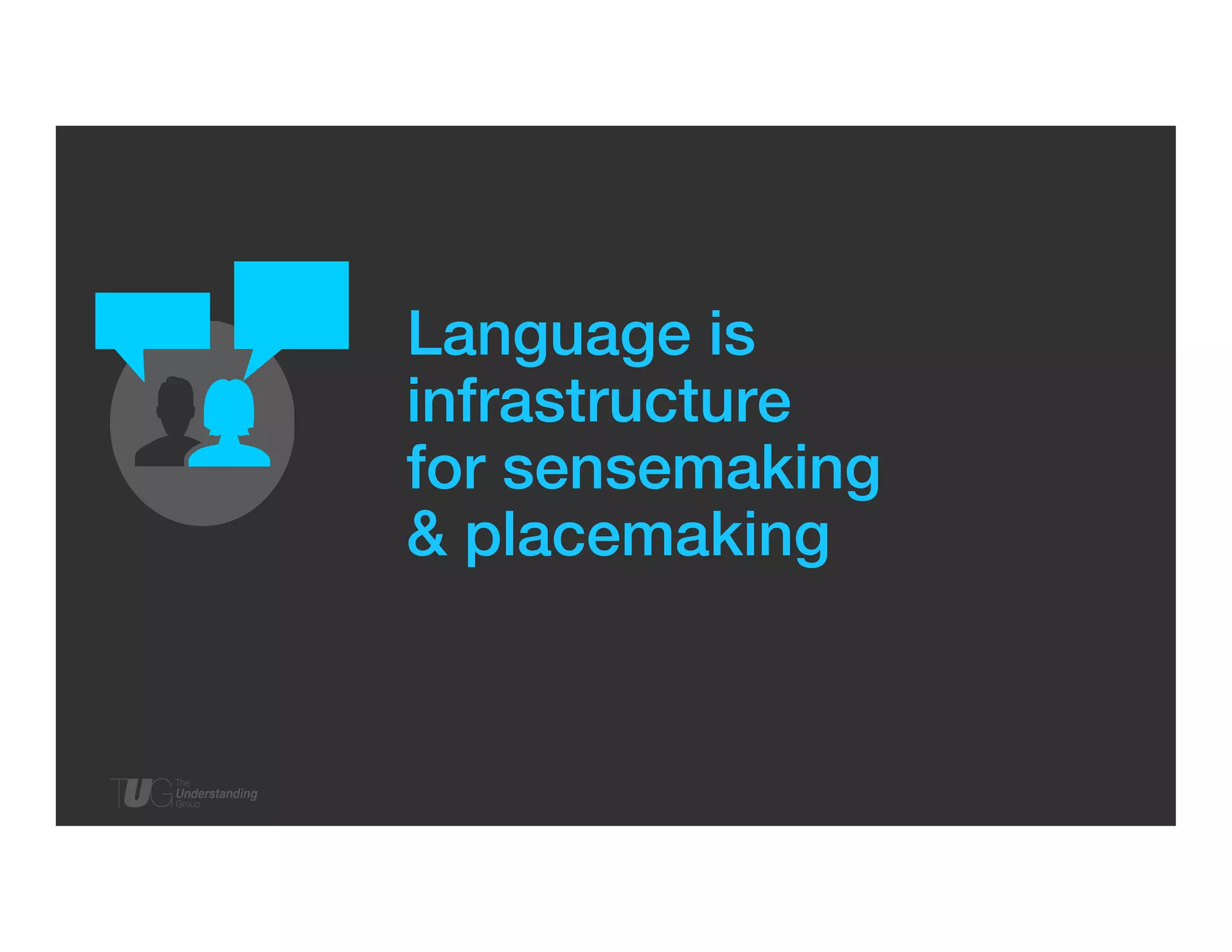 Language is !
infrastructure!
for sensemaking!
& placemaking!

 