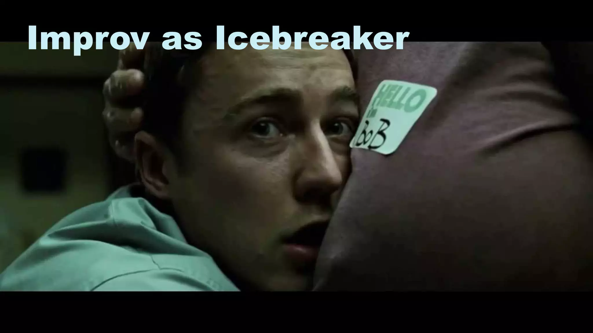 25
Improv as Icebreaker
 
