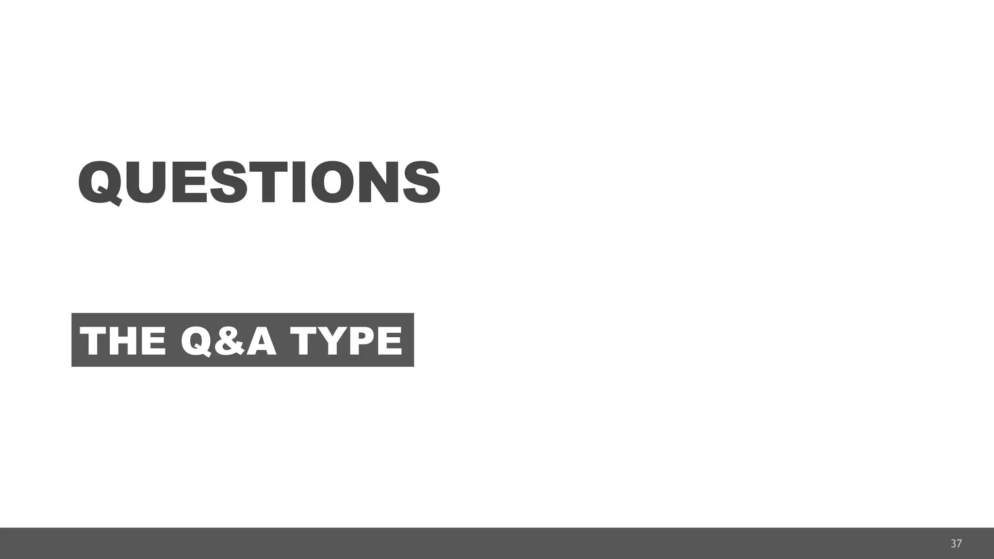 37
QUESTIONS
THE Q&A TYPE
 