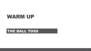 2
WARM UP
THE BALL TOSS
 
