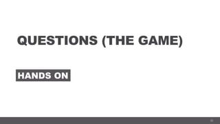 22
QUESTIONS (THE GAME)
HANDS ON
 