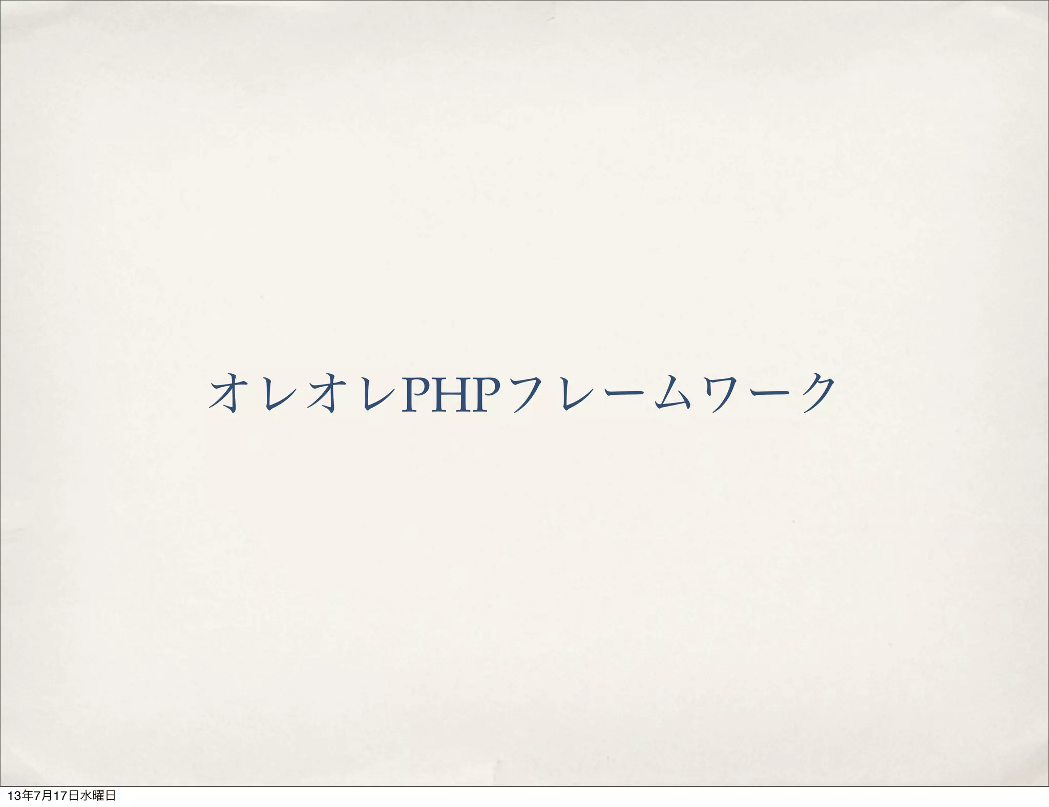 オレオレPHPフレームワーク
13年7月17日水曜日
 