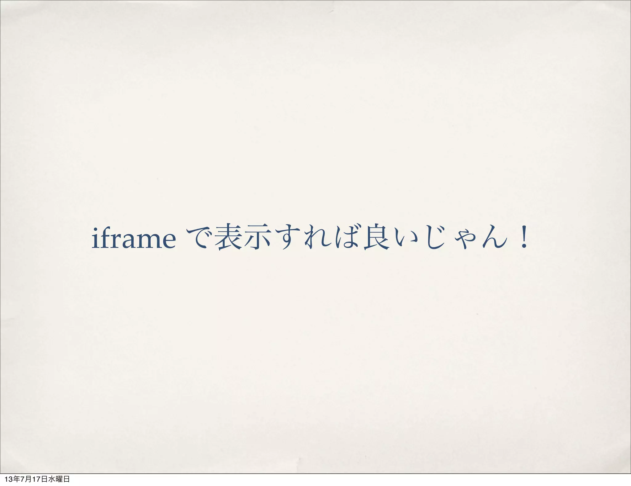 iframe で表示すれば良いじゃん！
13年7月17日水曜日
 