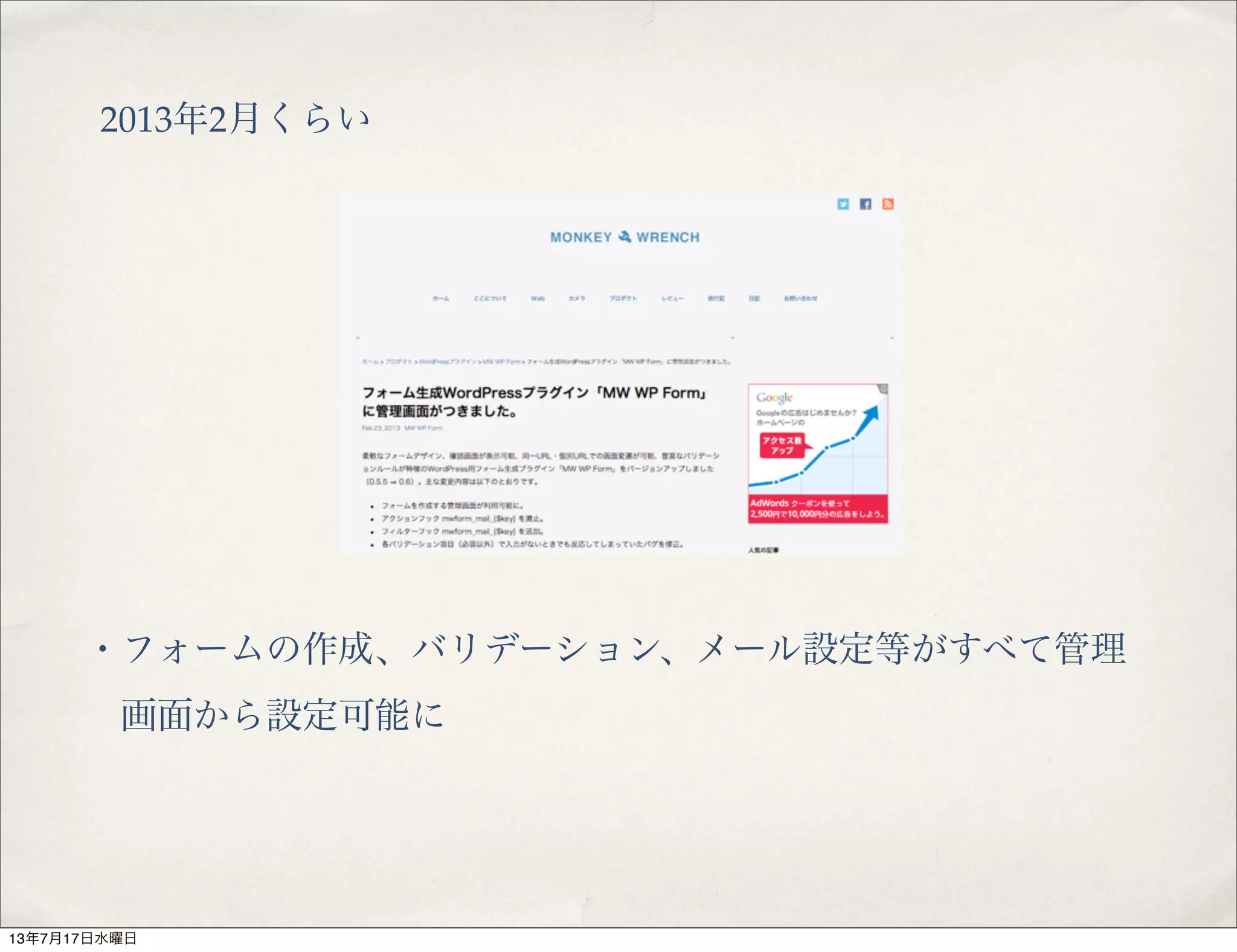 2013年2月くらい
・フォームの作成、バリデーション、メール設定等がすべて管理
 画面から設定可能に
13年7月17日水曜日
 