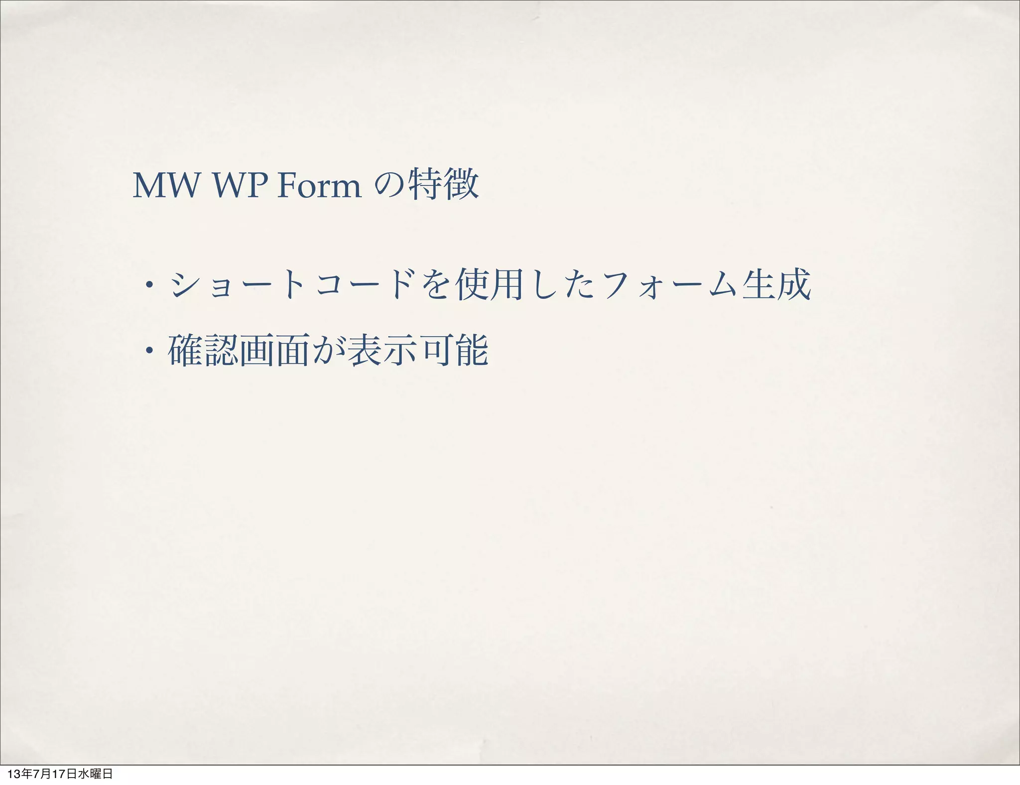 MW WP Form の特徴
・ショートコードを使用したフォーム生成
・確認画面が表示可能
13年7月17日水曜日
 