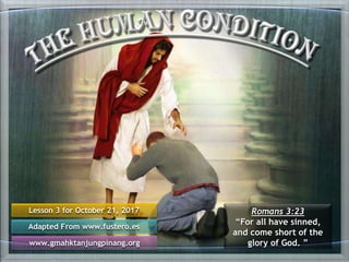 Lesson 3 for October 21, 2017
Adapted From www.fustero.es
www.gmahktanjungpinang.org
Romans 3:23
“For all have sinned,
and come short of the
glory of God. ”
 