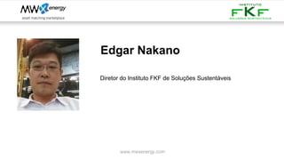 Edgar Nakano
Diretor do Instituto FKF de Soluções Sustentáveis
www.mwxenergy.com
 