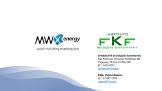 Instituto FKF de Soluções Sustentáveis
Rua Professor Fernando Pantaleão, 80
Caçapava, SP, Cep 12.286-190
(12) 3652-8001
contato@fkf.org.br
Edgar Hajime Nakano
(11) 9.5987-1250
edgar@fkf.org.br
 