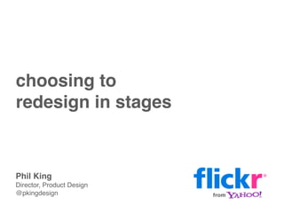 choosing to
redesign in stages



Phil King
Director, Product Design
@pkingdesign
 
