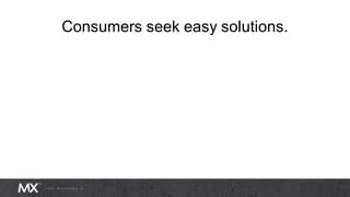 Consumers seek easy solutions.
 