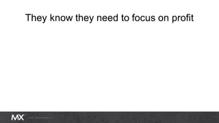 They know they need to focus on profit
 