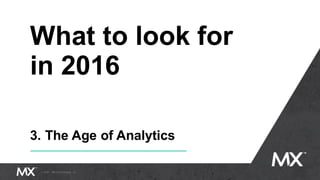 What to look for
in 2016
3. The Age of Analytics
 