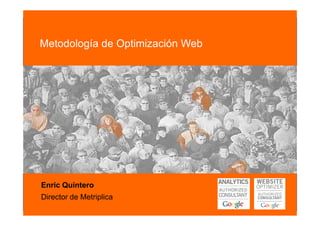 Metodología de optimización web
                                       Cómo poner tu web en forma

Metodología de Optimización Web




Enric Quintero
Director de Metriplica
    © multiplica 2009 - Página | 1 |
 