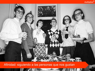 Afinidad: siguiendo a las personas que nos gustan
© multiplica 2011
 