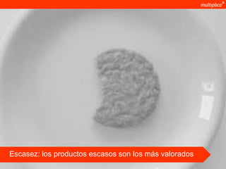 Escasez: los productos escasos son los más valorados
© multiplica 2011
 