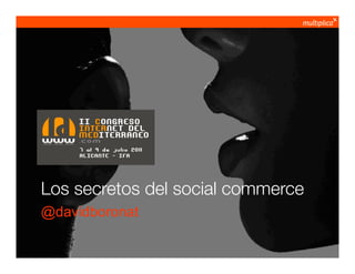 Los secretos del social commerce
            @davidboronat

© multiplica 2011
 