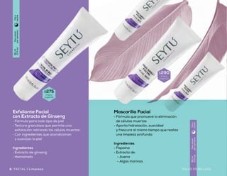 Tónico Hidratante
•	Ayuda a balancear la hidratación natural del cutis
•	Fórmula de rápida absorción
•	Ideal para todo tipo de piel
Ingredientes
•	Extracto de ginseng
•	Hamamelis
Mascarilla Facial
•	Fórmula que promueve la eliminación
de células muertas
•	Aporta hidratación, suavidad
y frescura al mismo tiempo que realiza
una limpieza profunda
Ingredientes
•	Papaína
•	Extracto de:
- Avena
- Algas marinas
Exfoliante Facial
con Extracto de Ginseng
•	Fórmula para todo tipo de piel
•	Textura granulosa que permite una
exfoliación retirando las células muertas
•	Con ingredientes que acondicionan
y suavizan la piel
Ingredientes
•	Extracto de ginseng
•	Hamamelis
$395
Precio
sugerido
Dosveces
porsemana
90ml
(3floz)
Díay
noche
Dosveces
porsemana
90ml
(3floz)
Díay
noche
Uso
diario
147ml
(5floz)
Díay
noche
$275
Precio
sugerido
$290
Precio
sugerido
8 9SALUD ES BELLEZASALUD ES BELLEZAFACIAL | Limpieza Limpieza | FACIAL
 