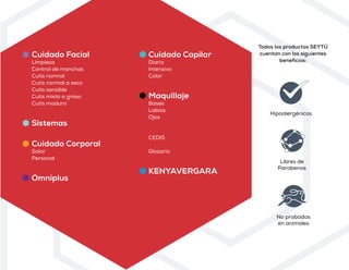 Todos los productos SEYTÚ
cuentan con los siguientes
beneficios:
Hipoalergénicos
Libres de
Parabenos
No probados
en animales
Cuidado Facial
Limpieza
Control de manchas
Cutis normal
Cutis normal a seco
Cutis sensible
Cutis mixto a graso
Cutis maduro
Sistemas
Cuidado Corporal
Solar
Personal
Omniplus
Cuidado Capilar
Diario
Intensivo
Color
Maquillaje
Bases
Labios
Ojos
CEDIS
Glosario
KENYAVERGARA
Los productos publicados en el presente catálogo están sujetos a disponibilidad,
para confirmar existencias llama al Centro de Atención SEYTÚ.
Las marcas que aparecen en esta publicidad aplican para México;
pueden variar de acuerdo al país de difusión. Los tonos ilustrados en el presente catálogo son aproximados.
La venta del producto está sujeta a la disponibilidad del país.
Este catálogo sustituye al anterior y puede ser modificado a discreción de OMNILIFE.
Válido a partir de Febrero 2020 / MEX A2 V.1
Aviso COFEPRIS 153300202D0361
Sí quieres conocer más, contáctame:
Nombre:
Teléfono:
Correo:
Distribuidor Mercantil Independiente
01 800 522 73988
CENTRO DE ATENCIÓN SEYTÚ MÉXICO
contacto@seytu.com
Erika Castro
Wsp: +51 982458761
sebellaytu@gmail.com
sebellaytu
www.sebellaytu.com
 