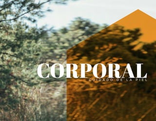 C U I D A D O D E L A P I E L
CORPORAL
SALUD ES BELLEZA
 