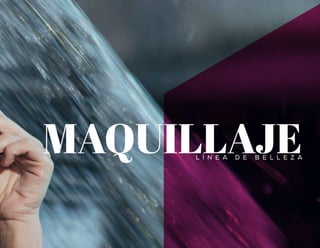 MAQUILLAJEL Í N E A D E B E L L E Z A
SALUD ES BELLEZASALUD ES BELLEZA
 