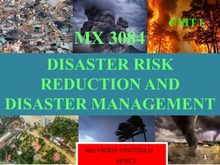 Mrs.VEDHA VINOTHA D
AP/ECE
1
MX 3084
UNIT I
DISASTER RISK
REDUCTION AND
DISASTER MANAGEMENT
 