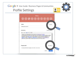Google + User Guide / Business Pages & Communities 
Profile Settings 
 