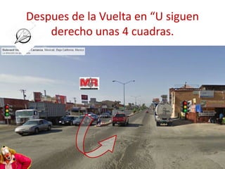 Despues de la Vuelta en “U siguen
derecho unas 4 cuadras.

 