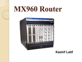 MX960 Router




          Kashif Latif
 