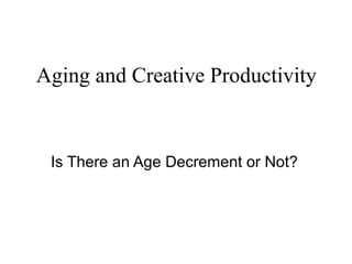 Aging and Creative Productivity


 Is There an Age Decrement or Not?
 