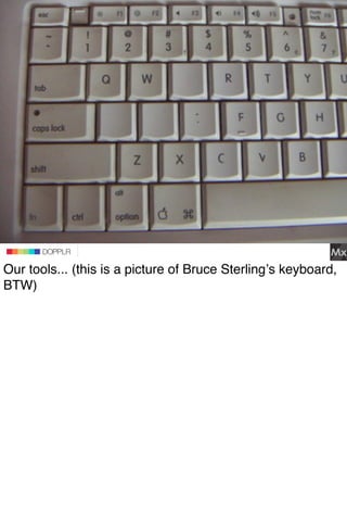 DOPPLR
                   DOPPLR
          DOPPLR

Our tools... (this is a picture of Bruce Sterlingʼs keyboard,
Where nex...