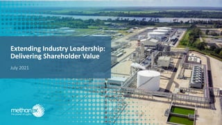 Extending Industry Leadership:
Delivering Shareholder Value
July 2021
 