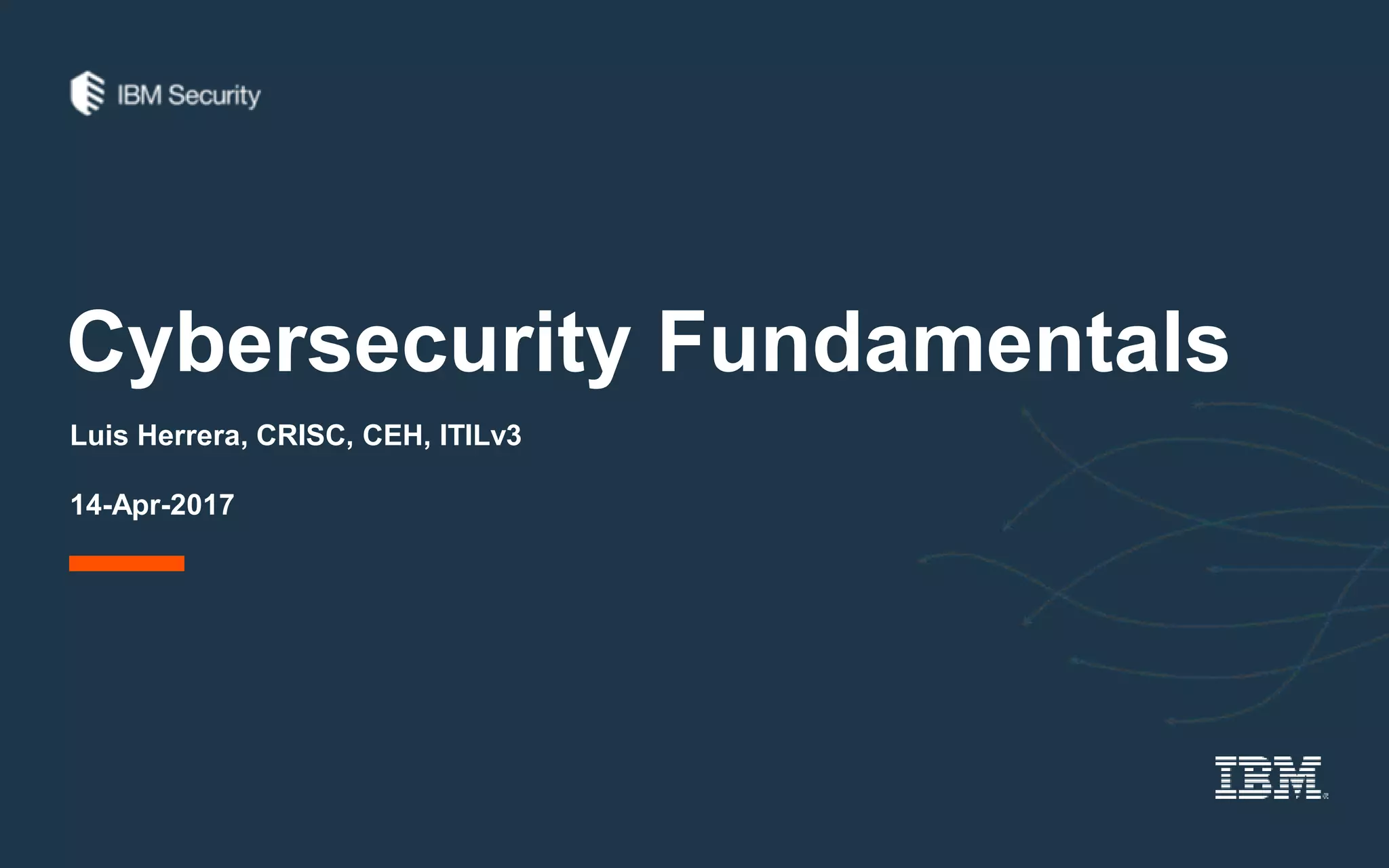 Cybersecurity Fundamentals
Luis Herrera, CRISC, CEH, ITILv3
14-Apr-2017
 