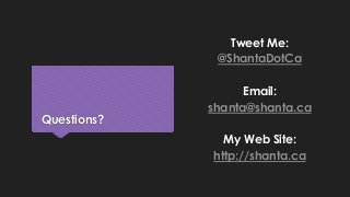 Questions?
Tweet Me:
@ShantaDotCa
Email:
shanta@shanta.ca
My Web Site:
http://shanta.ca
 