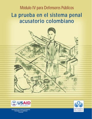 Módulo IV para Defensores Públicos
La prueba en el sistema penal
   acusatorio colombiano
 