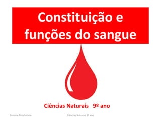 Sistema Circulatório Ciências Naturais 9º ano
Constituição e
funções do sangue
Ciências Naturais 9º ano
 