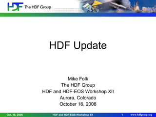HDF Update
Mike Folk
The HDF Group
HDF and HDF-EOS Workshop XII
Aurora, Colorado
October 16, 2008
Oct. 16, 2008

HDF and HDF-EOS Workshop XII

1

 