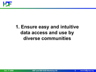 1. Ensure easy and intuitive
data access and use by
diverse communities

Oct. 17 2008

HDF and HDF-EOS Workshop XII

5

 