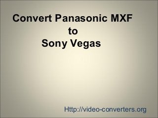 Convert Panasonic MXF
to
Sony Vegas
Http://video-converters.org
 