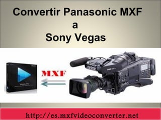 Convertir Panasonic MXF
a
Sony Vegas
http://es.mxfvideoconverter.net
 