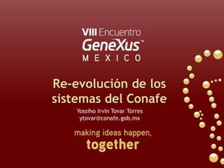 Re-evolución de los sistemas del Conafe YossihoIrvin Tovar Torres ytovar@conafe.gob.mx  