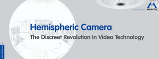 The HiRes Video Company




                  Hemispheric Camera
                  The Discreet Revolution In Video Technology
    1
www.mobotix.com
 