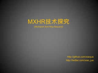 MXHR技术探究
 (Multipart Xml Http Request)




                                 http://github.com/xiaojue
                                http://twitter.com/xiao_jue
 