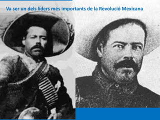 Va ser un dels líders més importants de la Revolució Mexicana
 