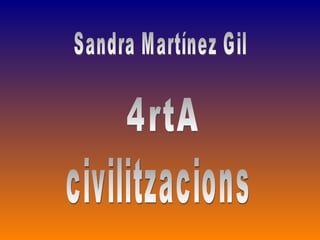 Sandra Martínez Gil 4rtA civilitzacions 
