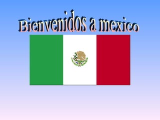Bienvenidos a mexico