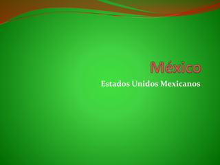 Estados Unidos Mexicanos
 