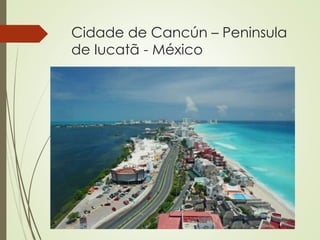 Cidade de Cancún – Peninsula
de Iucatã - México
 