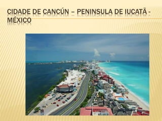 CIDADE DE CANCÚN – PENINSULA DE IUCATÃ -
MÉXICO
 