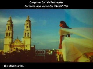 MÉXICO Campeche: Zona de Monumentos Patrimonio de la Humanidad: UNESCO 1999 Fotos: Manuel Chávez R. 